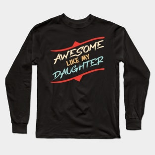 Awesome Like my daughter, Fathers day Gift shirt, Saying Quotes Tee Long Sleeve T-Shirt